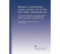 Workers certification under section 14 of the Fair labor standards act: A report on certification of eligible learners, apprentices, students and handicapped workers submitted to Congress in 1976