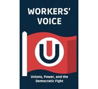 Workers' Voice: Unions, Power, and the Democratic Fight