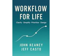 Workflow For Life: Clarify. Simplify. Prioritize. Design a life that works.