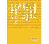 Workforce by Numbers: The Definitive Book of HR Metrics & Formulas