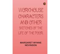 Workhouse Characters and other sketches of the life of the poor.