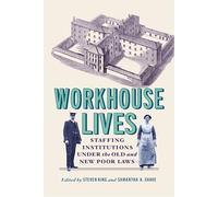 Workhouse Lives: Staffing Institutions Under the Old and New Poor Laws: 14 (States, People, and the History of Social Change)