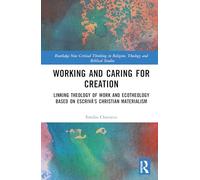 Working and Caring for Creation: Linking Theology of Work and Ecotheology Based on Escrivá's Christian Materialism (Routledge New Critical Thinking in Religion, Theology and Biblical Studies)