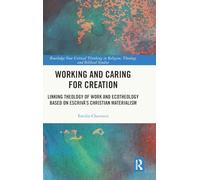 Working and Caring for Creation: Linking Theology of Work and Ecotheology Based on Escrivá's Christian Materialism (Routledge New Critical Thinking in Religion, Theology and Biblical Studies)