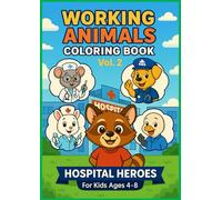 Working Animals Coloring Book Vol. 2: Hospital Heroes: Cute Animal Doctors, Nurses & Hospital Helpers for Kids Ages 4-8