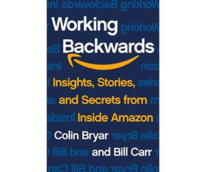 Working Backwards: Insights, Stories, and Secrets from Inside Amazon