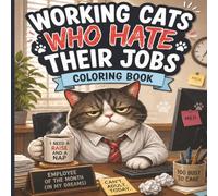 Working Cats Who Hate Their Jobs Coloring Book: Funny Stress Relief Designs Featuring Burnt-Out Office Animals, Sarcastic Scenes, and Relaxing Art for Adults