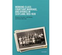 Working-Class Courtship, Marriage, and Divorce in Scotland, 1855-1939