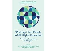 Working-Class People in UK Higher Education: Precarities, Perspectives and Progress (Emerald Studies in the Sociology of Education)
