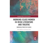 Working-Class Women in Irish Literature and Theatre: Emerging from the Silence (Routledge Studies in Irish Literature)