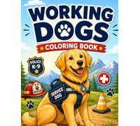Working Dogs Coloring Book: Honoring Military Working Dogs, Police K-9s, Service Dogs, Therapy Dogs, Guide Dogs and Search and Rescue Heroes, A Coloring Book for Dog Lovers of All Ages