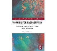Working for Nazi Germany: Salvador Merino and Spanish Labor in the Third Reich (Routledge Studies on Contemporary Spain)