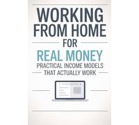 Working From Home for Real Money: Practical Income Models That Actually Work