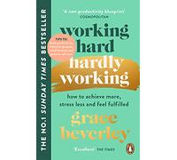Working Hard, Hardly Working: How to achieve more, stress less and feel fulfilled: THE #1 SUNDAY TIMES BESTSELLER