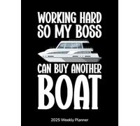 Working Hard so My Boss Can Buy Another Boat: 2025 Weekly Planner