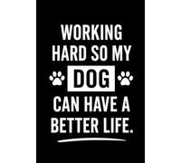 Working Hard So My Dog Can Have a Better Life: Funny 150-Page Lined Notebook for Dog Lovers | 6x9 Work Journal, Coworker Gift & Office Gag Gift