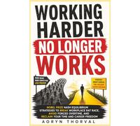 Working Harder No Longer Works -- How to Stop Useless Competition: Nobel Prize Nash Equilibrium Strategies to Break Workplace Rat Race, Avoid Forced ... Freedom (Life Lessons with Aoryn Thorval)
