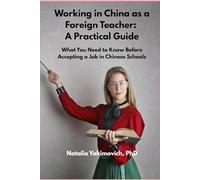 Working in China as a Foreign Teacher: A Practical Guide: What You Need to Know Before Accepting a Job in Chinese Schools