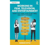 Working in Film, Television and Entertainment: What’s Out There, How to Get Hired, and How to Advance