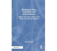 Working in Film, Television and Entertainment: What’s Out There, How to Get Hired, and How to Advance