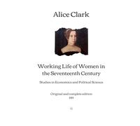 Working Life of Women in the Seventeenth Century: Original and complete edition (1919)