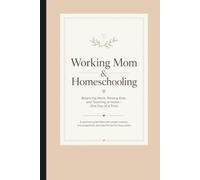 Working Mom and Homeschooling: Balancing Work, Family, and Raising Lifelong Learners One Day at a Time