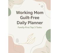 Working Mom Guilt-Free Daily Planner: Family-First Top 3 Tasks to Balance Work, Home, and Life Without Burnout