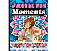 Working Mom Moments: Funny Stress Relief Coloring Book Gift for Working Mothers: Humorous Quotes for Career Moms Featuring Relaxation Designs, Mindfulness, and Creative Self-Care (Relatable #Moments)