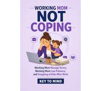 Working Mom Not Coping: Working Mom Manage Stress, Working Mom Low Patience, Snapping at Kids After Work, Stress Relief for Working Moms, Burnout for Working Moms, Calm Parenting Without Burnout