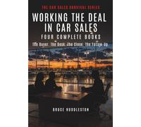 WORKING THE DEAL IN CAR SALES: Four Complete Books - The Buyer. The Desk. The Close. The Follow-Up. (The Car Sales Survival Series)
