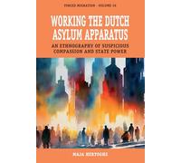 Working the Dutch Asylum Apparatus: An Ethnography of Suspicious Compassion and State Power: 56 (Forced Migration, 56)