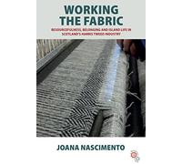 Working the Fabric: Resourcefulness, Belonging and Island Life in Scotland’s Harris Tweed Industry: 4 (Anthropology at Work, 4)