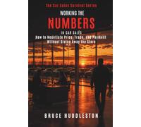 WORKING THE NUMBERS IN CAR SALES: How to Negotiate Price, Trade, and Payment Without Giving Away the Store (The Car Sales Survival Series)