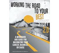 Working the Road to Your Best Stuff 2.0: A Workbook and Guide for Maximizing Your Career, Business, or Cause