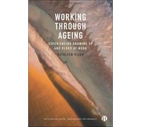 Working through Ageing: Experiencing Growing Up and Older at Work (Rethinking Work, Ageing and Retirement)
