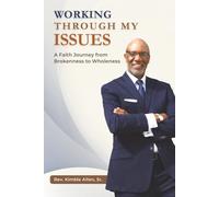 Working Through My issues: A Faith Journey from Brokenness to Wholeness