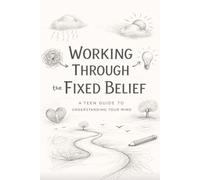 Working Through the Fixed Belief: A Teen Guide for Understanding the Mind