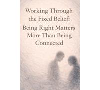 Working Through the Fixed Belief: Being Right Means More Than Being Connected