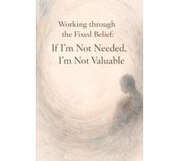 Working Through the Fixed Belief: If I'm Not Needed, I'm Not Valuable