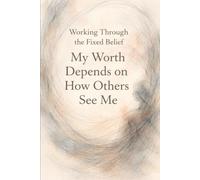 Working Through the Fixed Belief: My Worth Depends on How Others See Me