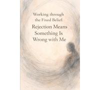 Working Through the Fixed Belief: Rejection Means Something is Wrong with Me