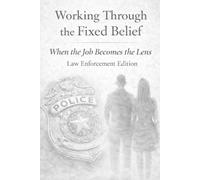 Working Through the Fixed Belief: When the Job Becomes the Lens: Law Enforcement Edition