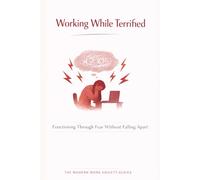 Working While Terrified: Functioning Through Fear Without Falling Apart (The Modern Work Anxiety Series)