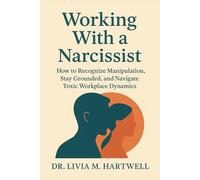 Working With a Narcissist: How to Recognize Manipulation, Stay Grounded, and Navigate Toxic Workplace Dynamics