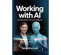 Working with AI: A Practical Guide to Our New Co-Intelligence (SilverTech Guides)