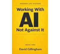 Working With AI, Not Against It: Jobs, Tools, Productivity, and Reality (Modern Life Systems)