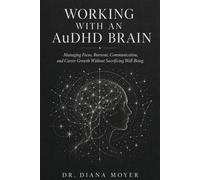 Working with an AuDHD Brain: Managing Focus, Burnout, Communication, and Career Growth Without Sacrificing Well-Being