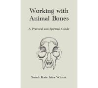 Working with Animal Bones: A Practical and Spiritual Guide