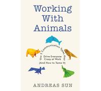 Working with Animals: The 5 Communication Types that Drive Everyone Crazy at Work (And How to Tame It)