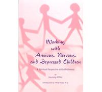 Working with Anxious, Nervous, and Depressed Children: A Spiritual Perspective to Guide Parents